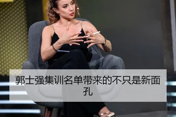 郭士强集训名单带来的不只是新面孔